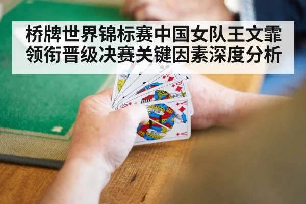 桥牌世界锦标赛中国女队王文霏领衔晋级决赛关键因素深度分析