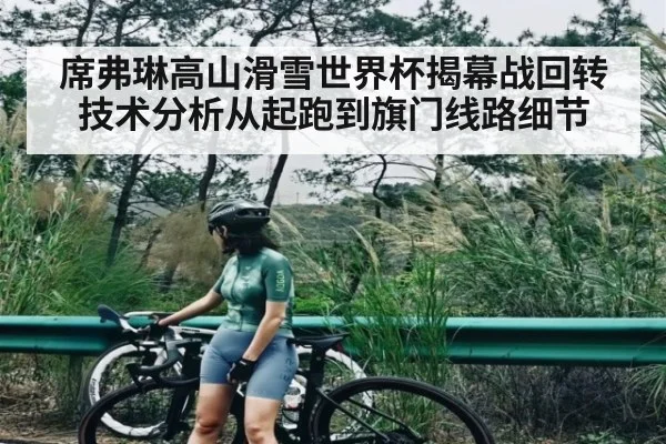 席弗琳高山滑雪世界杯揭幕战回转技术分析从起跑到旗门线路细节